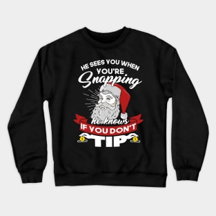 He Sees You When You're Snapping He Knows When You Don't Tip Crewneck Sweatshirt